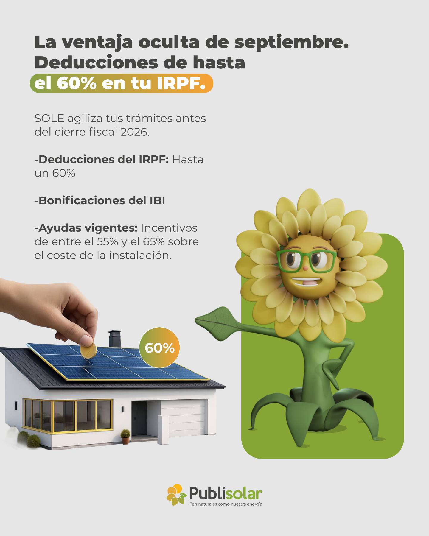 El verdadero rendimiento de septiembre no solo se ve en tu tejado... se ve en tu declaración de la renta. 💼📊
Muchos particulares no saben que dar el paso este mes tiene una ventaja oculta: llegar a tiempo al cierre del año fiscal 2026.
SOLE ha estado revisando el calendario y nos recuerda que el tren de las ayudas sigue activo, pero los plazos no esperan. Instalar tus paneles ahora te permite cerrar el año con el mayor escudo financiero posible frente a los impuestos:
🔹 Deducciones del IRPF: Hasta un 60% por mejora de la eficiencia energética en tu vivienda.
🔹 Bonificaciones del IBI: Descuentos directos en tu impuesto municipal (según tu ayuntamiento).
🔹 Ayudas vigentes: Incentivos de entre el 55% y el 65% sobre el coste de la instalación.
En Publisolar nos encargamos de toda la gestión burocrática con nuestro servicio "llave en mano". Nuestro equipo legal tramita cada documento para que tú solo tengas que preocuparte de ver crecer tus ahorros. 🗂️✨
No dejes que el papeleo de última hora te deje fuera de juego.
🔗 Deja tus subvenciones en manos expertas. Haz clic en el enlace de nuestra bio y SOLE calcula tus deducciones hoy.